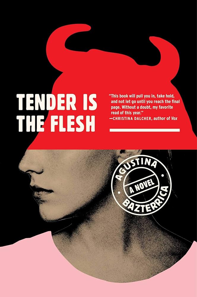 A Cannibalistic Society in a Hopeless Dystopia: Tender is the Flesh by Agustina Bazterrica